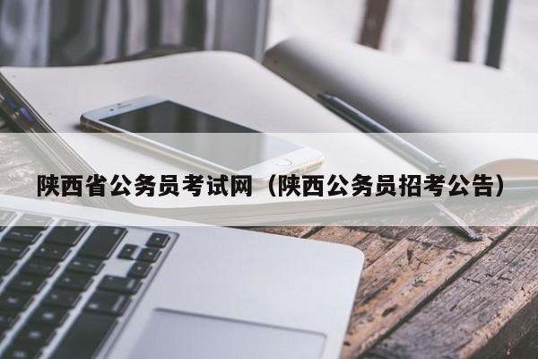 陕西省公务员考试网（陕西公务员招考公告）