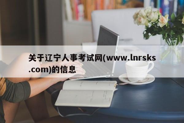 关于辽宁人事考试网(www.lnrsks.com)的信息