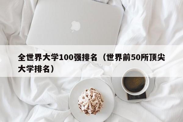 全世界大学100强排名（世界前50所顶尖大学排名）