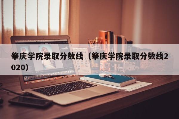 肇庆学院录取分数线（肇庆学院录取分数线2020）