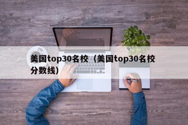 美国top30名校（美国top30名校 分数线）