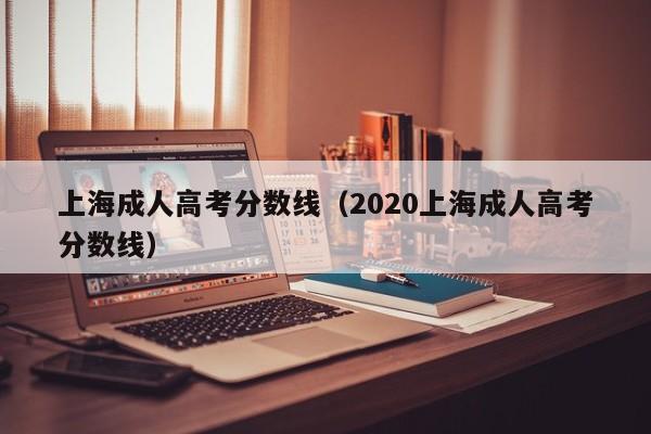 上海成人高考分数线（2020上海成人高考分数线）