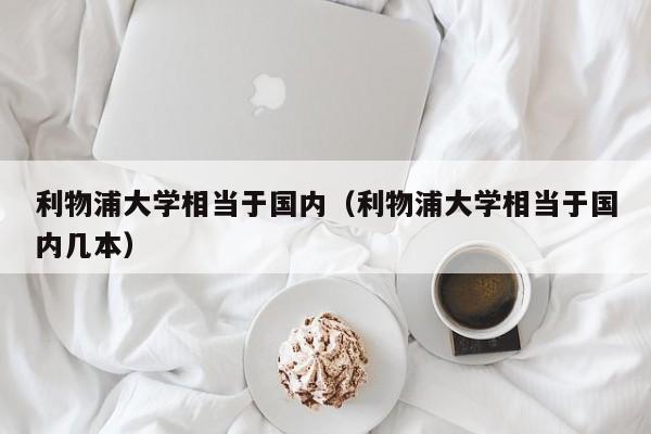 利物浦大学相当于国内（利物浦大学相当于国内几本）