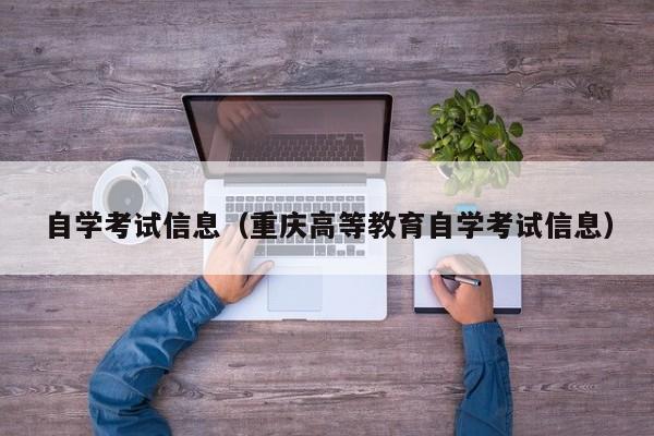 自学考试信息（重庆高等教育自学考试信息）