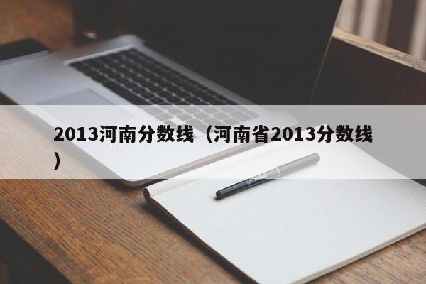 2013河南分数线（河南省2013分数线）