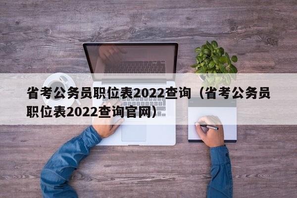 省考公务员职位表2022查询（省考公务员职位表2022查询官网）