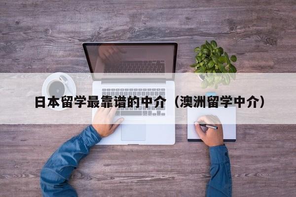 日本留学最靠谱的中介（澳洲留学中介）