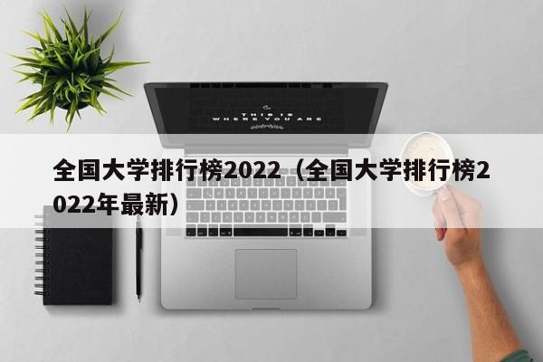 全国大学排行榜2022（全国大学排行榜2022年最新）