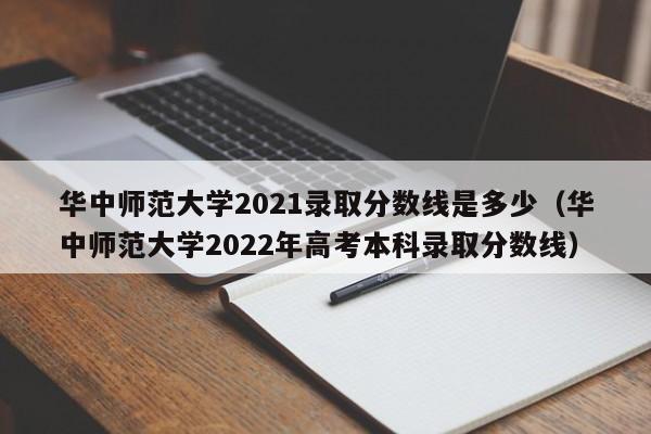 华中师范大学2021录取分数线是多少（华中师范大学2022年高考本科录取分数线）