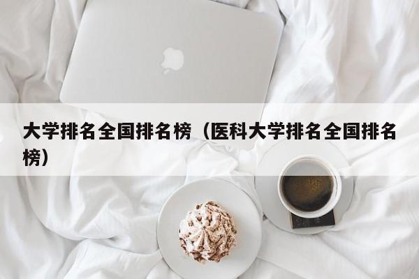 大学排名全国排名榜（医科大学排名全国排名榜）