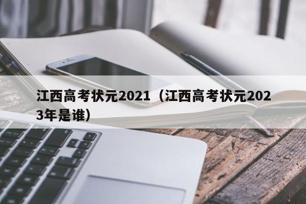 江西高考状元2021（江西高考状元2023年是谁）