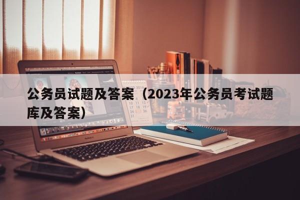 公务员试题及答案（2023年公务员考试题库及答案）