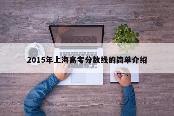 2015年上海高考分数线的简单介绍