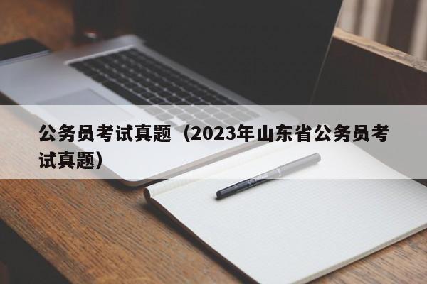 公务员考试真题（2023年山东省公务员考试真题）