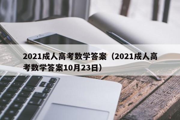 2021成人高考数学答案（2021成人高考数学答案10月23日）