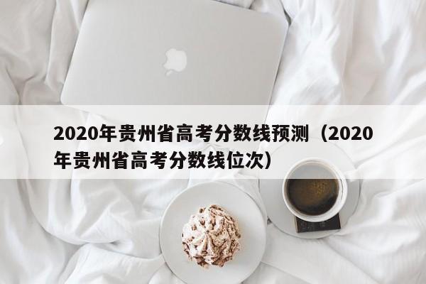 2020年贵州省高考分数线预测（2020年贵州省高考分数线位次）