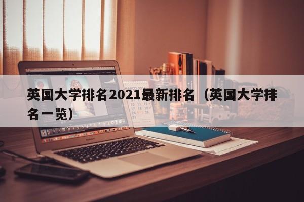 英国大学排名2021最新排名（英国大学排名一览）