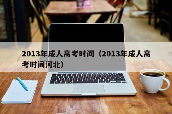 2013年成人高考时间（2013年成人高考时间河北）