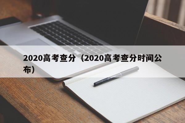 2020高考查分（2020高考查分时间公布）