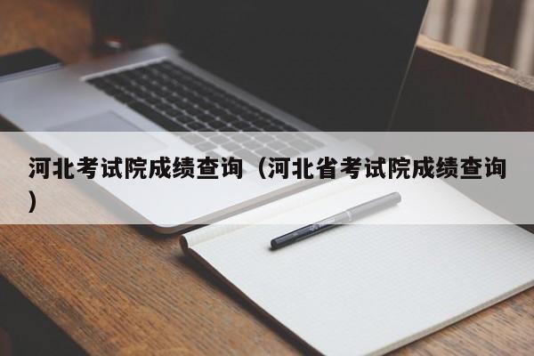 河北考试院成绩查询（河北省考试院成绩查询）