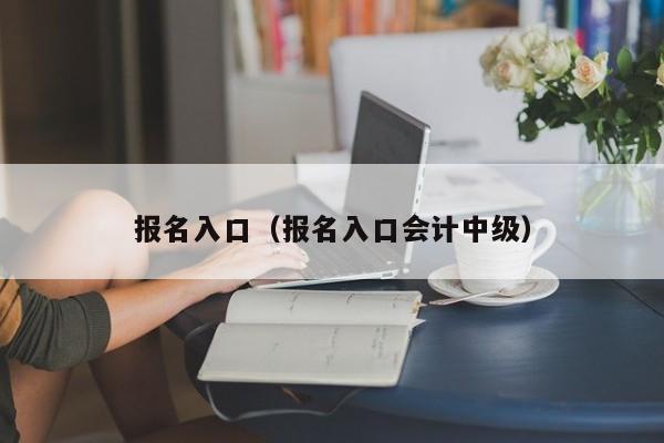 报名入口（报名入口会计中级）