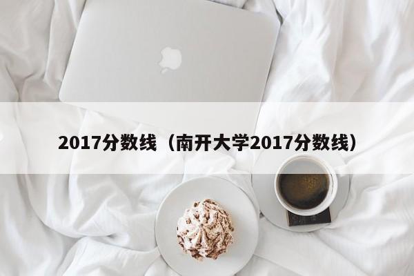 2017分数线（南开大学2017分数线）