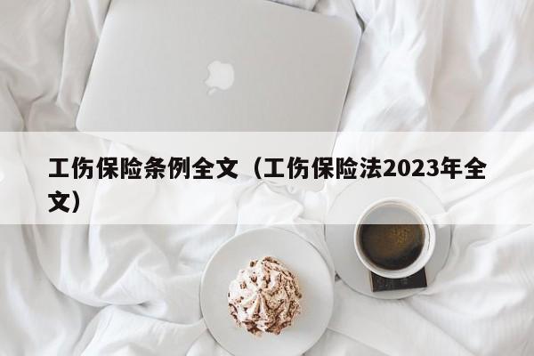 工伤保险条例全文（工伤保险法2023年全文）